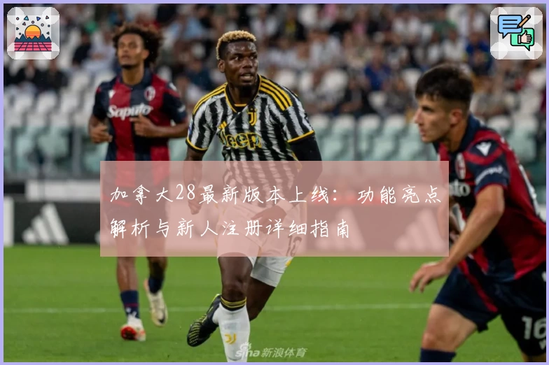 加拿大28最新版本上线：功能亮点解析与新人注册详细指南