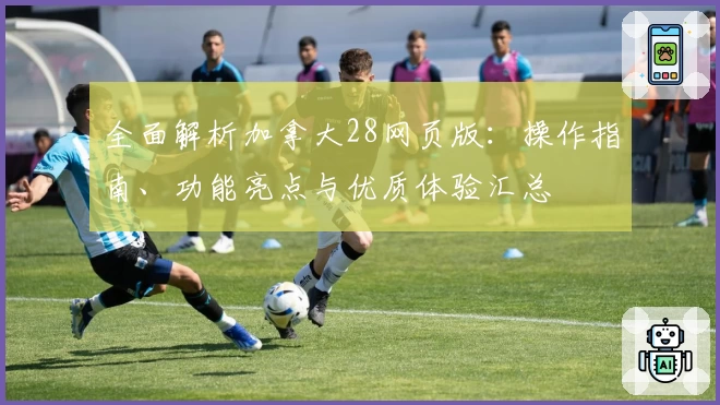 全面解析加拿大28网页版：操作指南、功能亮点与优质体验汇总